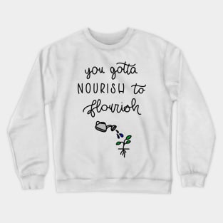 YOU GOTTA NOURISH TO FLOURISH Crewneck Sweatshirt